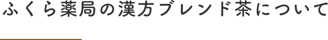 ふくら薬局の漢方ブレンド茶について